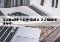 区块链公司只问趣链科技靠谱[区块链趣链科技咋样]