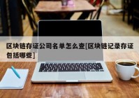 区块链存证公司名单怎么查[区块链记录存证包括哪些]