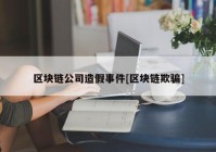 区块链公司造假事件[区块链欺骗]