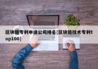 区块链专利申请公司排名[区块链技术专利top100]