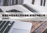 香港区块链加盟公司有哪些[香港区块链公司since]