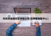 科技金融园区区块链公司[区块链金融中心]